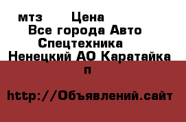 мтз-80 › Цена ­ 100 000 - Все города Авто » Спецтехника   . Ненецкий АО,Каратайка п.